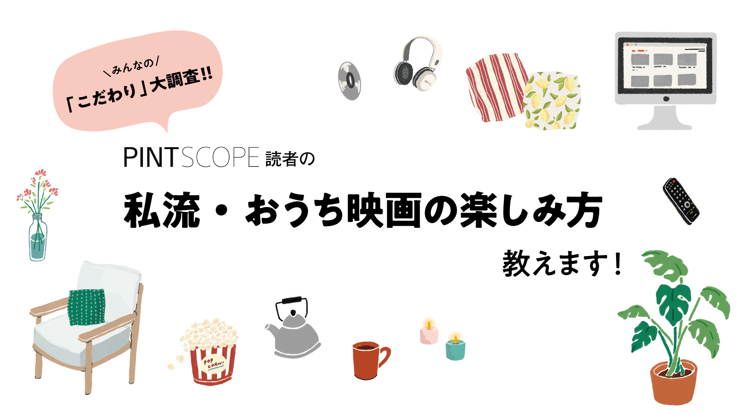 グッズ、＋1アイデア…みんなの「おうち映画の楽しみ方」大調査！読者のとっておき教えます!!